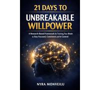 21 Days to Unbreakable Willpower: A Research-Based Framework for Training Your Brain to Stay Focused, Consistent and In Control