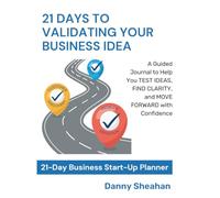 21 Days to Validating Your Business Idea: A Guided Journal to Help You Test Ideas, Find Clarity, and Move Forward with Confidence
