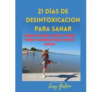 “21 Días de Detox para Sanar: Limpia tu cuerpo de toxinas y combate el cáncer, enfermedades crónicas y autoinmunes”: Recupera tu energía, fortalece tu ... y transforma tu vida en solo tres semanas