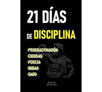 21 DÍAS DE DISCIPLINA: El único método que te convierte en quien dices querer ser. En solo 21 días.