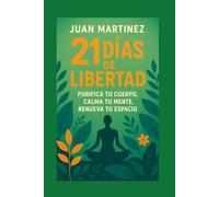 21 Días de Libertad: Purifica tu Cuerpo, Calma tu Mente, Renueva tu Espacio
