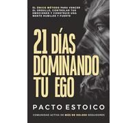 21 DÍAS DOMINANDO TU EGO: El único método para vencer el orgullo, controlar tus emociones y construir una mente humilde y fuerte. En solo 21 días. (21 DÍAS - PACTO ESTOICO)
