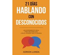 21 días hablando con desconocidos: 21 retos prácticos para mejorar tus habilidades sociales, superar la incomodidad y hablar con confianza
