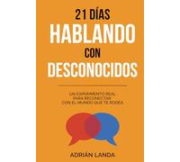 21 días hablando con desconocidos: 21 retos prácticos para mejorar tus habilidades sociales, superar la incomodidad y hablar con confianza