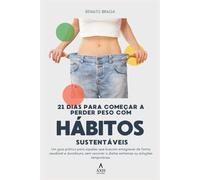21 dias para começar a perder peso com hábitos sustentáveis: Um guia prático para aqueles que buscam emagrecer de forma saudável e duradoura, sem recorrer a dietas extremas ou soluções temporárias