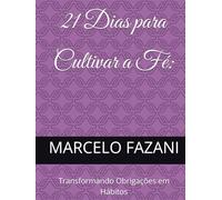 21 Dias para Cultivar a Fé:: Transformando Obrigações em Hábitos