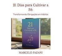 21 Dias para Cultivar a Fé:: Transformando Obrigações em Hábitos