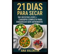 21 DIAS PARA SECAR: 150 RECEITAS LEVES + CARDÁPIO COMPLETO PARA EMAGRECER SEM SOFRIMENTO