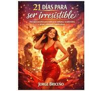 21 Días para ser Irresistible: Una guía práctica para cultivar la confianza, la autoestima y atraer relaciones significativas