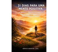 21 DIAS PARA UMA MENTE POSITIVA: Um método simples para mudar hábitos, controlar pensamentos e transformar sua vida