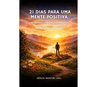 21 DIAS PARA UMA MENTE POSITIVA: Um método simples para mudar hábitos, controlar pensamentos e transformar sua vida