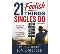 21 Foolish Things Singles Do: Escape the Foolish Mistakes of Singlehood; Prepare Wisely For Destiny, Dignity, and a Lasting Marriage
