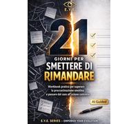 21 Giorni per Smettere di Rimandare: Workbook pratico per superare la procrastinazione emotiva e passare dal caos all’azione concreta