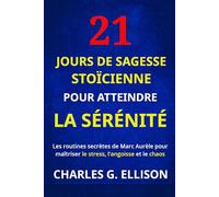 21 jours de sagesse stoïcienne pour atteindre la sérénité: Les routines secrètes de Marc Aurèle pour maîtriser le stress, l'angoisse et le chaos