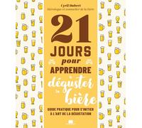 21 jours pour apprendre à déguster la bière: Guide pratique pour s'initier à l'art de la dégustation