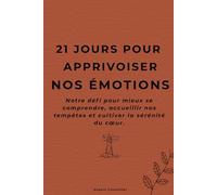 21 jours pour apprivoiser nos émotions: Notre défi familial pour accueillir les tempêtes, nommer les ressentis et cultiver la sérénité du cœur. (Collection : 21 jours pour l'équilibre familial)
