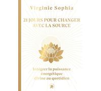 21 jours pour changer avec la Source: Intégrer la puissance énergétique divine au quotidien