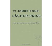 21 jours pour lâcher prise: Ma détox écran en famille : cahier d'exercices ludique pour parents et enfants. (21 jours pour l'équilibre familial)