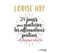 21 Jours Pour Maîtriser Les Affirmations Positives - ... Et Changer Vo