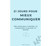 21 jours pour mieux communiquer: Nos outils pour s'écouter, se comprendre et grandir en famille (21 jours pour l'équilibre familial)
