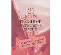 21 Jours Pour Restaurer votre Couple et votre Famille: Un parcours fondé sur les principes Divins