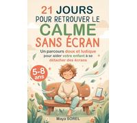 21 jours pour retrouver le calme sans écran: Parcours ludique et apaisant pour aider les enfants de 5 à 8 ans à réduire les écrans, gérer leurs émotions et retrouver leur calme intérieur