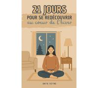 21 jours pour se redécouvrir au coeur de l'hiver: Journal d'introspection pour renaître à soi avec 21 méditations guidées pour se reconnecter à son âme et retrouver la lumière en soi-même