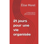 21 jours pour une vie organisée: La méthode simple pour gagner du temps, réduire ton stress et retrouver de l'énergie