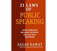 21 LAWS OF PUBLIC SPEAKING: SPEAK FEARLESSLY, INFLUENCE INSTANTLY, AND LEAD WITH CONFIDENCE