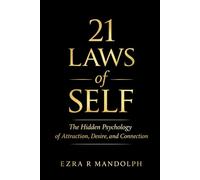 21 Laws of Self: The Hidden Psychology of Attraction, Desire, and Connection