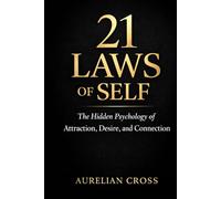 21 Laws of Self: The Hidden Psychology of Attraction, Desire, and Connection
