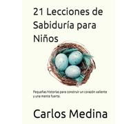 21 Lecciones de Sabiduría para Niños: Pequeñas historias para construir un corazón valiente y una mente fuerte.