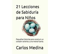 21 Lecciones de Sabiduría para Niños: Pequeñas historias para construir un corazón valiente y una mente fuerte.