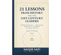 21 LESSONS FROM HISTORY FOR THE 21st CENTURY LEADERS: Lead Yourself and Others - Self-Awareness, Communication, and Influence for a Legacy That Lasts