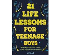 21 Life Lessons For Teenage Boys: 21 Life Lessons For Teenage Boys: The Most Important Life Lessons I wish I knew When I was a Teen.: 1 (Gifts for Teen Boys)