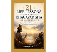 21 Life Lessons from the Bhagavad Gita for Modern Living: Practical Wisdom for Success, Peace, Purpose, and Personal Growth
