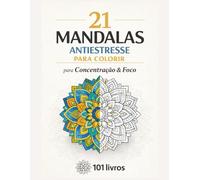 21 Mandalas Antiestresse Para Colorir: para Concentração & Foco