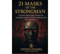 21 Masks of the Strongman: “A Guide for Every Citizen to Understanding Power, Propaganda, and Obedience” (The 21 Books of the 21st Century: A book ... and the future - with Clarity and Purpose)