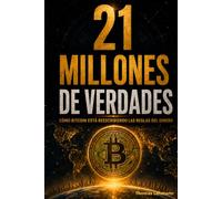 21 MILLONES DE VERDADES: COMÓ BITCOIN ESTÁ REESCRIBIENDO LAS REGLAS DEL DINERO