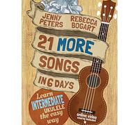 21 More Songs in 6 Days: Learn Intermediate Ukulele the Easy Way: Book + online video: 4 (Beginning Ukulele Songs)