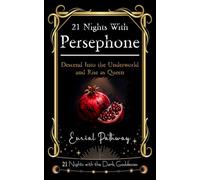21 Nights with Persephone - Descend Into the Underworld and Rise as Queen: Embrace Your Shadow and Turn it Into Power
