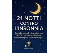 21 Notti contro l’Insonnia: Tecniche naturali e journaling con ChatGPT per calmare la mente, dormire meglio e ritrovare energia