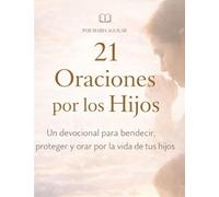 21 Oraciones por los Hijos: Un devocional para bendecir, proteger y orar por la vida de tus hijos (Serie 21 Días con Dios)