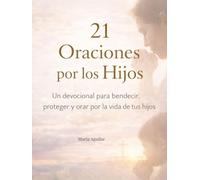 21 Oraciones por los Hijos: Un devocional para bendecir, proteger y orar por la vida de tus hijos (Serie 21 Días con Dios)