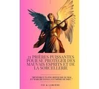 21 prières puissantes pour se protéger des mauvais esprits et de la sorcellerie: Renforce ta foi et marche dans la victoire spirituelle
