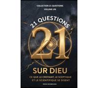 21 QUESTIONS SUR DIEU: Ce que le croyant, le sceptique et le scientifique se disent (21 QUESTIONS - L’enquête humaine sur les grands mystères de l’existence)