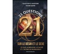 21 QUESTIONS SUR LE DÉSIR ET LE SEXE: Ce que la biologie, le sacré et l’intime se murmurent (21 QUESTIONS - L’enquête humaine sur les grands mystères de l’existence)