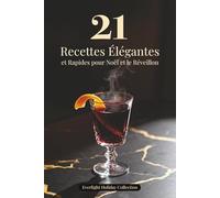 21 Recettes Élégantes et Rapides pour Noël et le Réveillon: Petites Assiettes, Plats Chaleureux & Boissons d’Hiver à Partager (Everlight Holiday Collection)