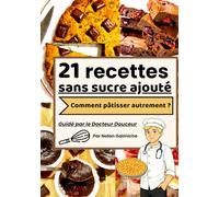21 recettes sans sucre ajouté: Desserts gourmands et healthy sans sucre ajouté ni édulcorant artificiel