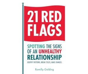 21 Red Flags: Spotting the Signs of an Unhealthy Relationship: Identify Patterns, Break Cycles, Make Changes